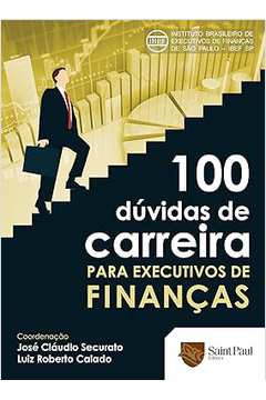 100 Duvidas de Carreira para Executivos de Finanças - Jose Claudio Securato / Luiz Roberto Calado