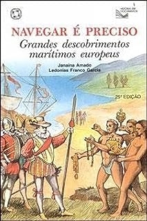 Navegar É Preciso: Grandes Descobrimentos Marítimos Europeus - Janaína Amado, Ledonias Franco Garcia
