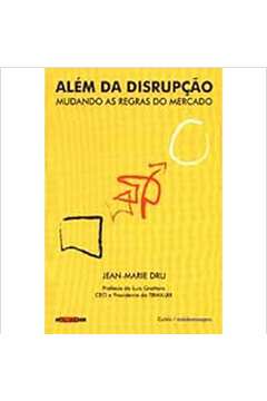 Alem da Disrupçao: Mudando as Regras do Mercado - Jean Marie Dru