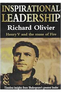 Inspirational Leadership: Henry V and the Muse of Fire - Richard Olivier