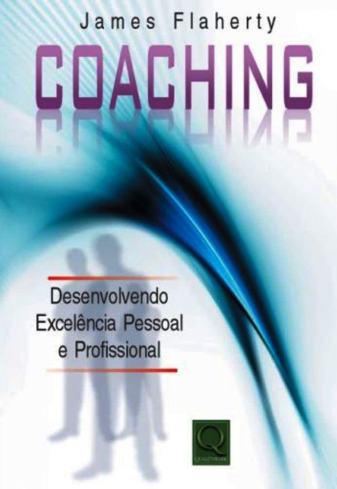 Coaching - Desenvolvendo Excelência Pessoal e Profissional - James Flaherty