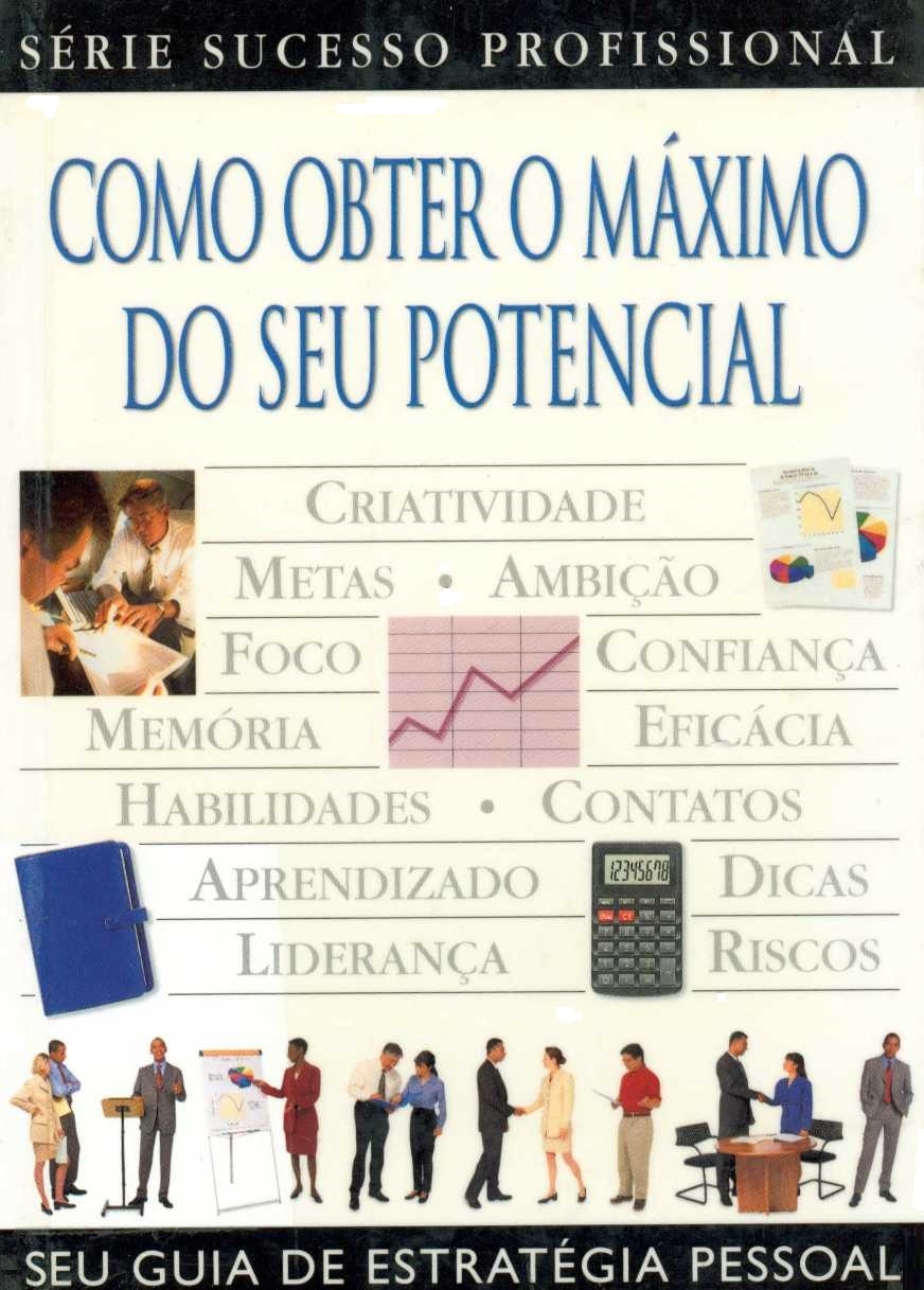 Como Obter o Maximo do seu Potencial - Serie Sucesso Profissional - Robert Heller