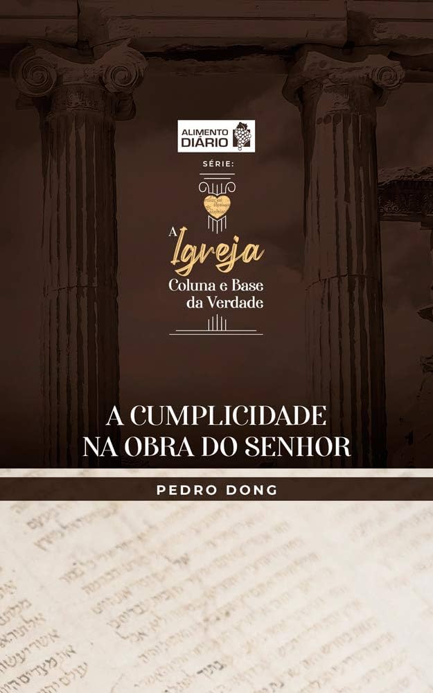 A Igreja - Coluna e Base da Verdade - a Cumplicidade na Obra do Senhor - Pedro Dong