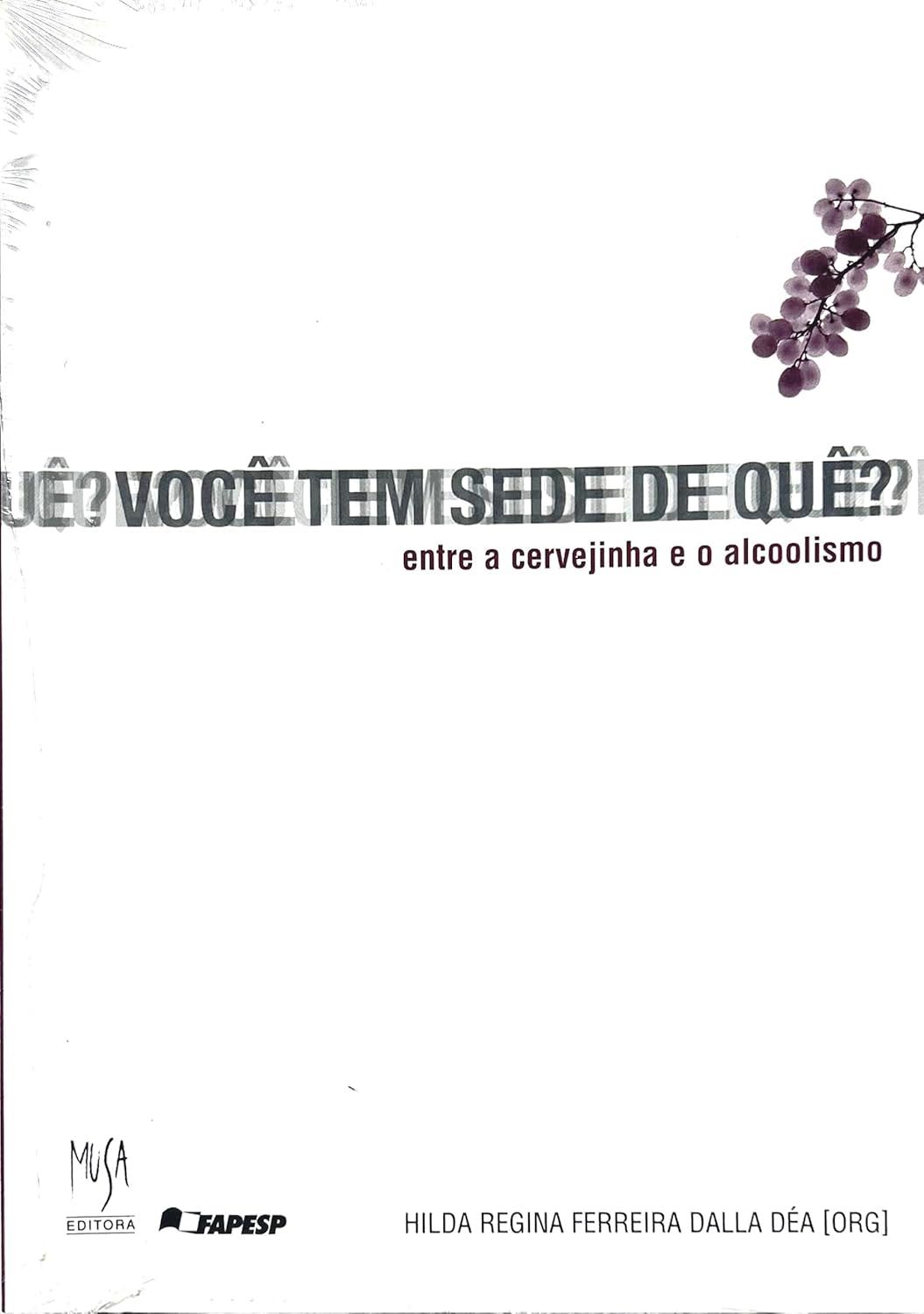 Você Tem Sede de Quê?: Entre a Cervejinha e o Alcoolismo - Hilda Regina Dalla Dea