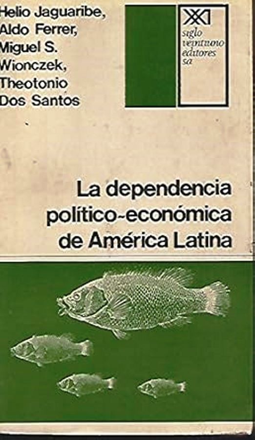 La dependencia político económico a de America Latina  - Helio Jaguaribe + Aldo Ferrer + Miguel S. Wionczek