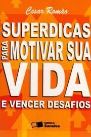 Superdicas para Motivar sua Vida e Vencer Desafios - Cesar Romão