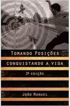 Tomando Posições. Conquistando a Vida (Autografado) - João Manuel C. Freitas