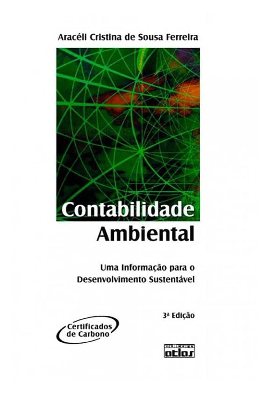 Contabilidade Ambiental: Uma Informação Para O Desenvolvimento Sustentável - Araceli Cristina de Sousa Ferreira