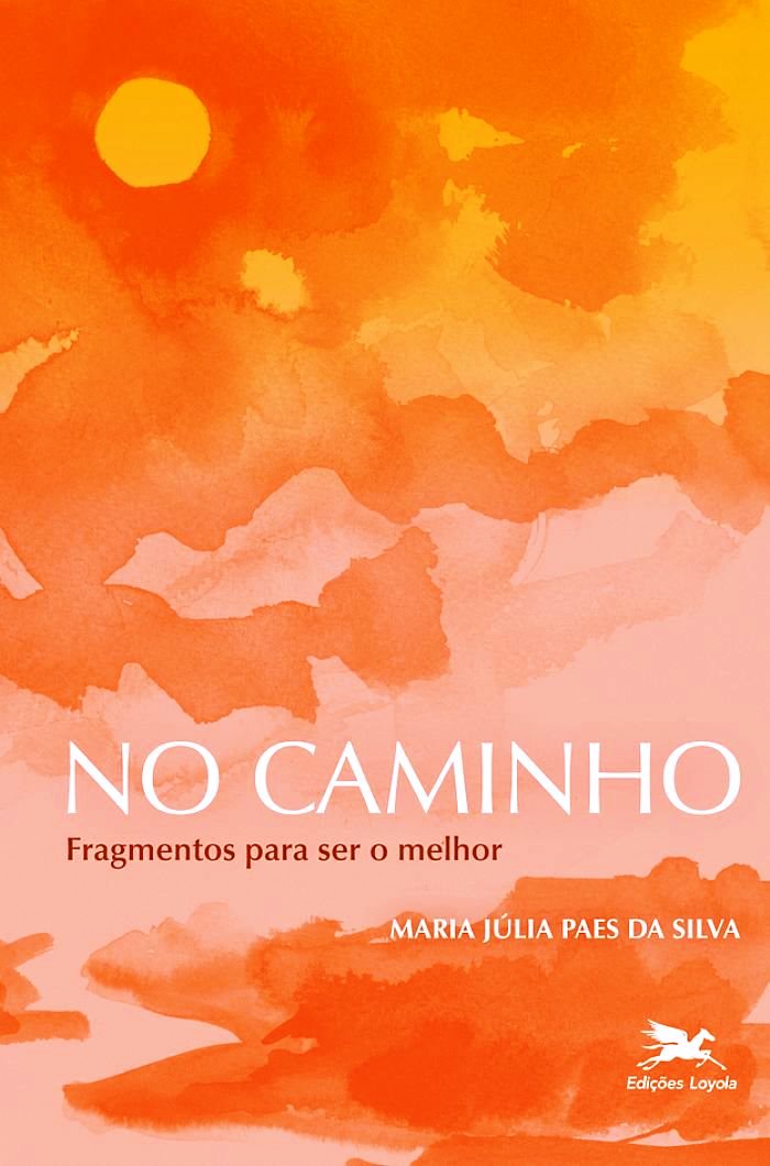 No caminho: Fragmentos para ser o melhor  - Maria Júlia Paes da Silva 