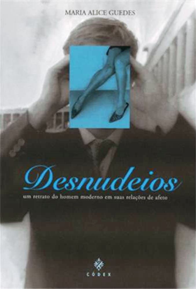 Desnudeios - um Retrato do Homem Moderno em suas Relações de Afeto - Maria Alice Guedes