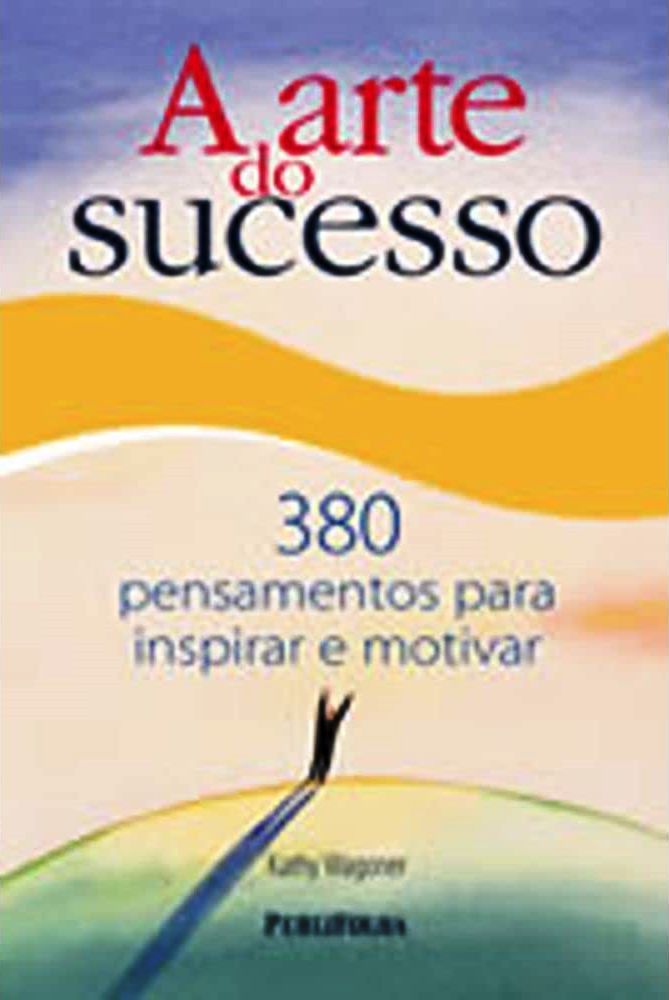 A Arte do Sucesso. 380 Pensamentos para Inspirar e Motivar- (estado de Novo) - Kathy Wagoner