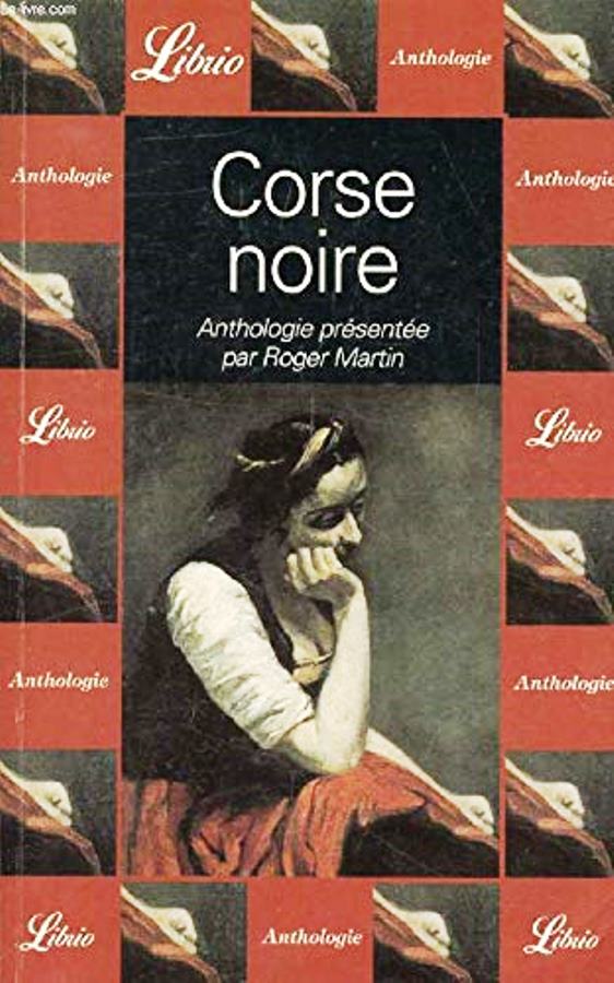 Corse Noire: Anthologie Présentée Par Roger Martin - Roger Martin