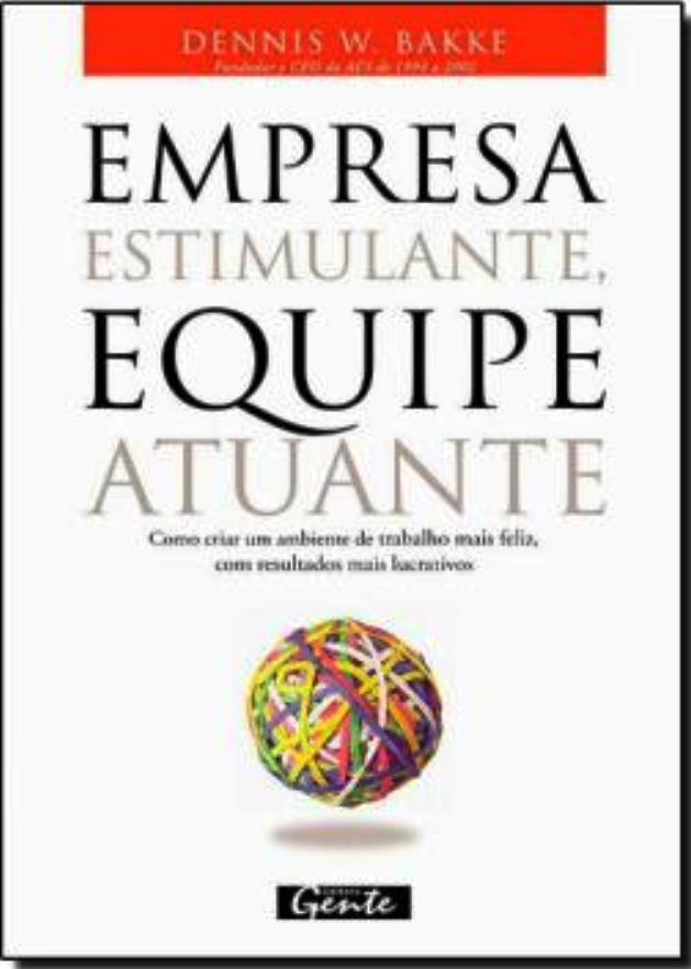 Empresa Estimulante - Equipe Atuante - Dennis W. Bakke