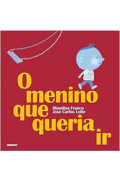 O Menino Que Queria Ir - Blandina Franco