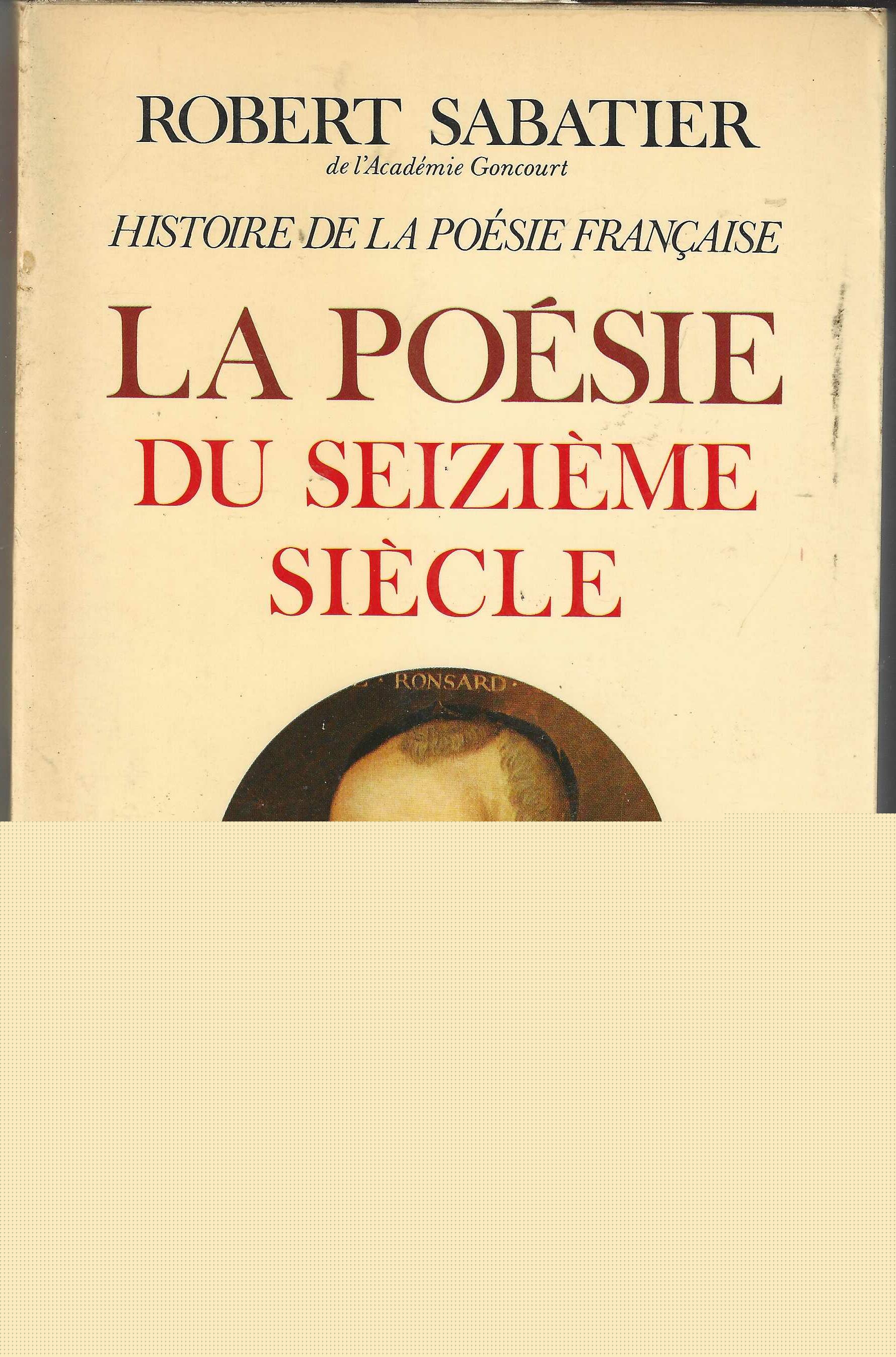 Histoire de La Poesie Francaise - Tome 2 - La Poésie du Seizième Siècle - Robert Sabatier
