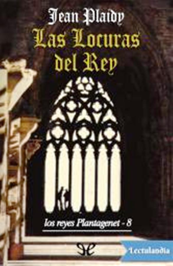 Las Locuras del Rey - los Reyes Plantagenet  - Jean Plaidy 