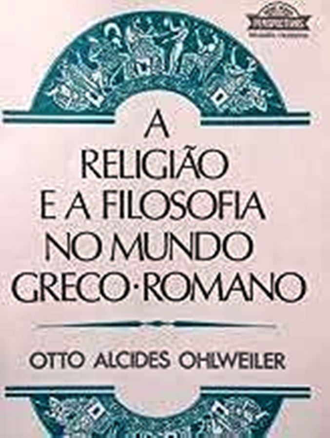 A Religião e a Filosofia no Mundo Greco-romano - Otto Alcides Ohlweiller