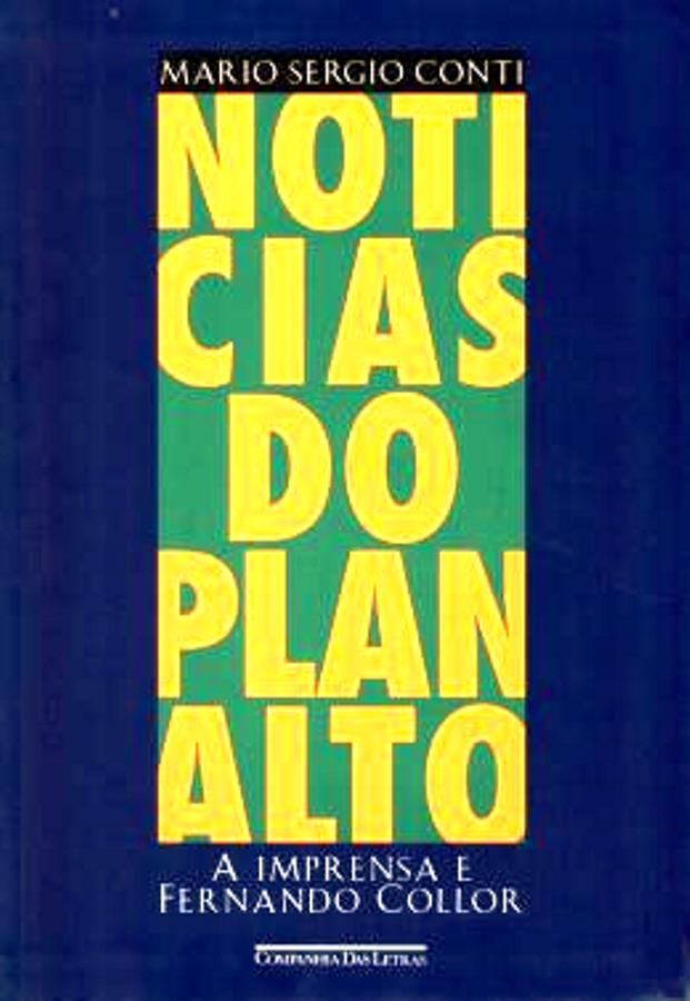 Noticias do Planalto - a Imprensa e Fernando Collor - Mario Sergio Conti
