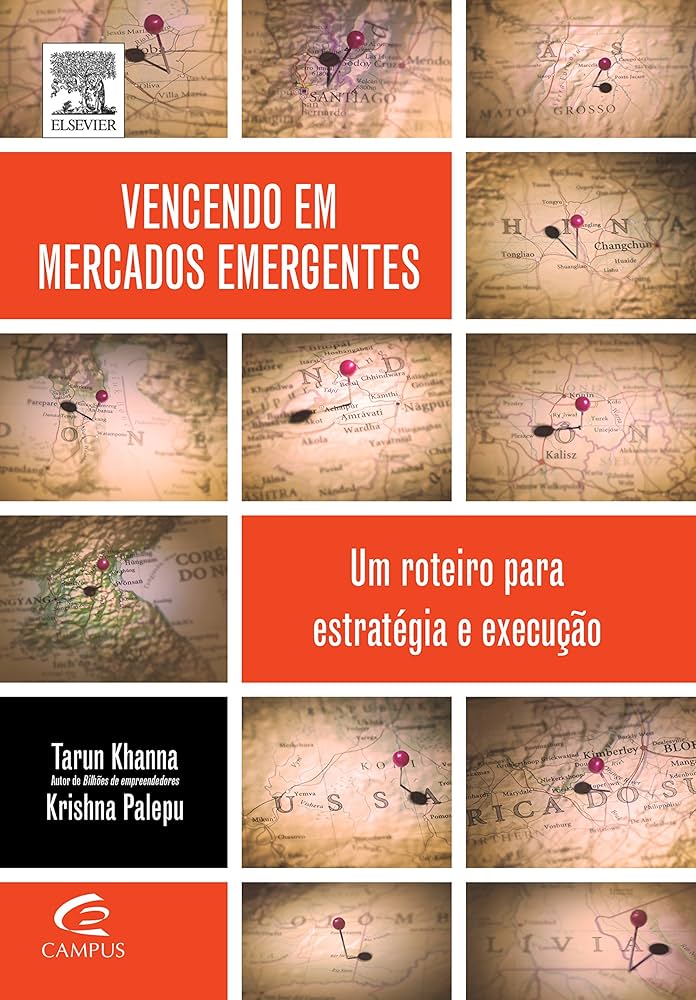 Vencendo em Mercados Emergentes - Tarun Khanna / Krishna G. Palepu