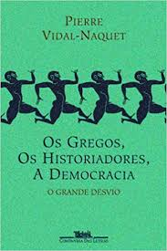 Os Gregos, os Historiadores, a Democracia - Pierre Vidal-naquet / Jônatas Batista Neto Trad.