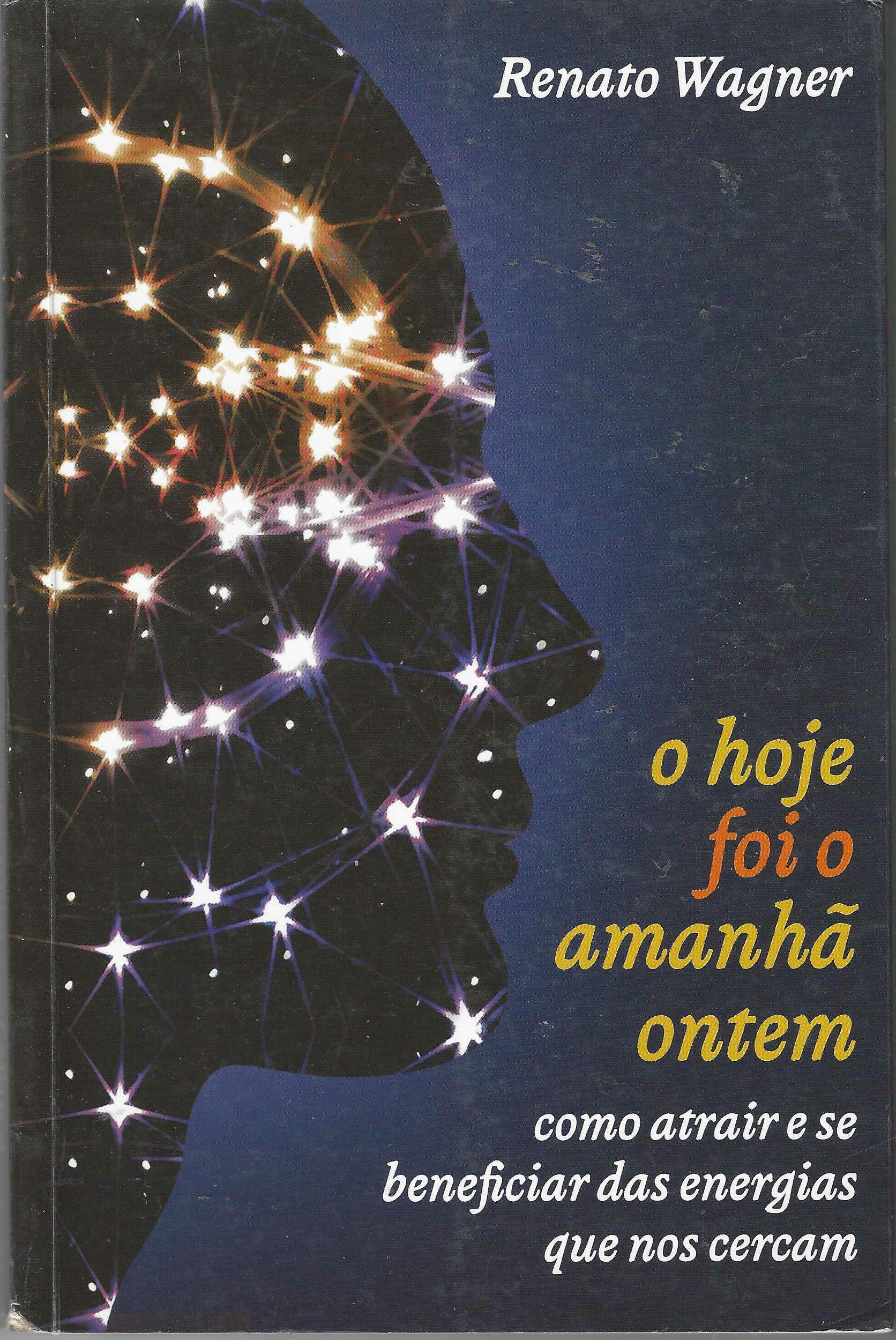 O Hoje Foi o Amanhã Ontem - Como Atrair e Se Beneficiar das Energias - Renato Wagner