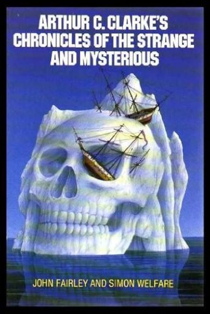 Arthur C. Clarkes Chronicles of the Strange and Mysterious - John Fairley + Simon Welfare