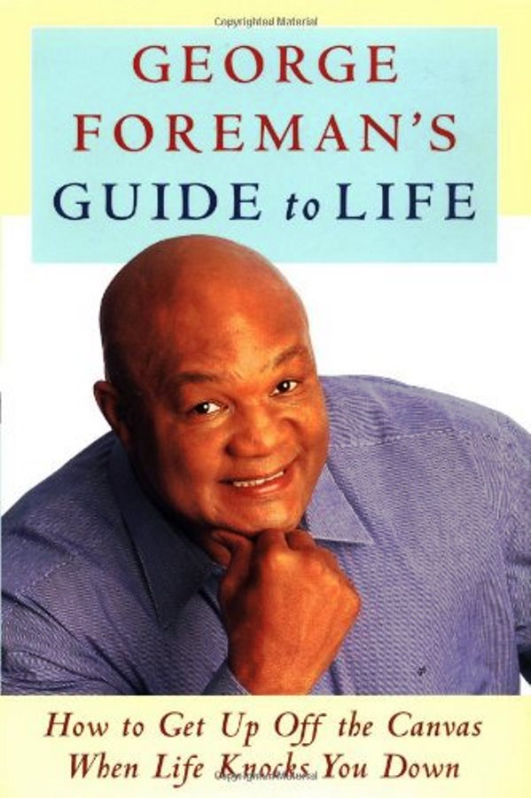 George Foremans Guide to Life: How to Get Up Off the Canvas When - George Foreman
