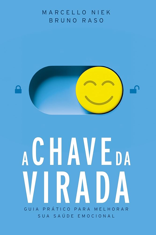 A Chave da Virada: Guia Prático para Melhorar sua Saúde Emocional - MARCELLO NIEK E BRUNO RASO