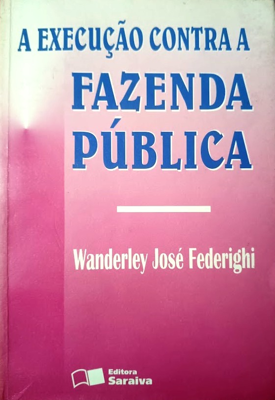 A Execução Contra a Fazenda Pública - Wanderley José Federighi