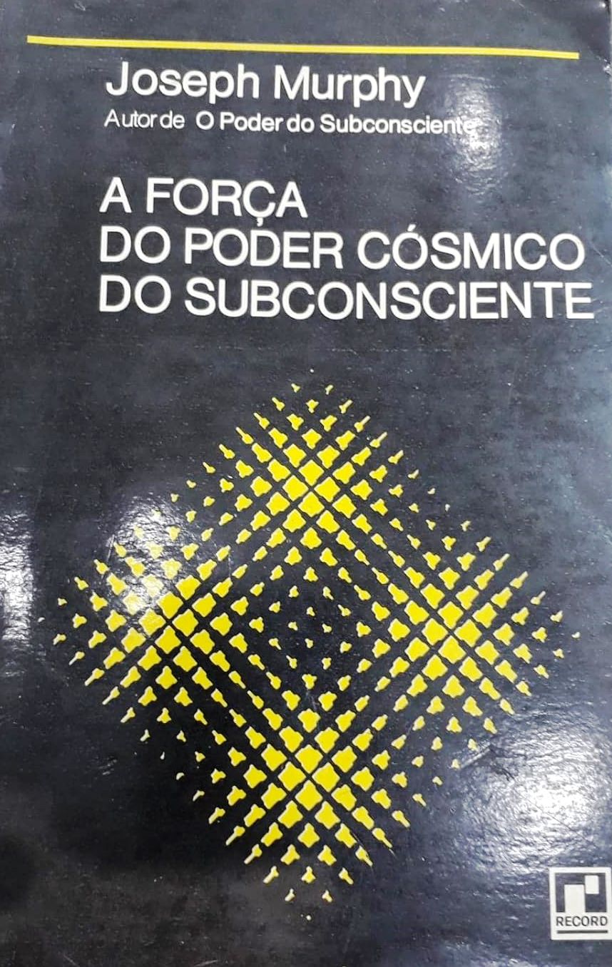A  Força do poder cósmico do subconsciente - Joséph Murphy 