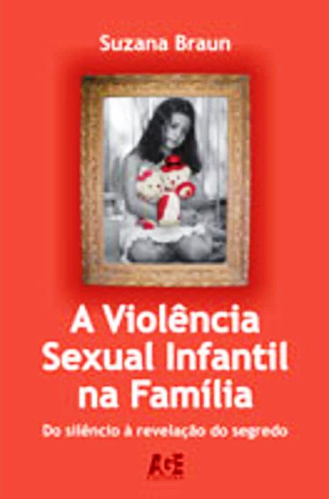 A violência sexual infantil na família - da violência à revelação do segredo - SUZANA BRAUN 