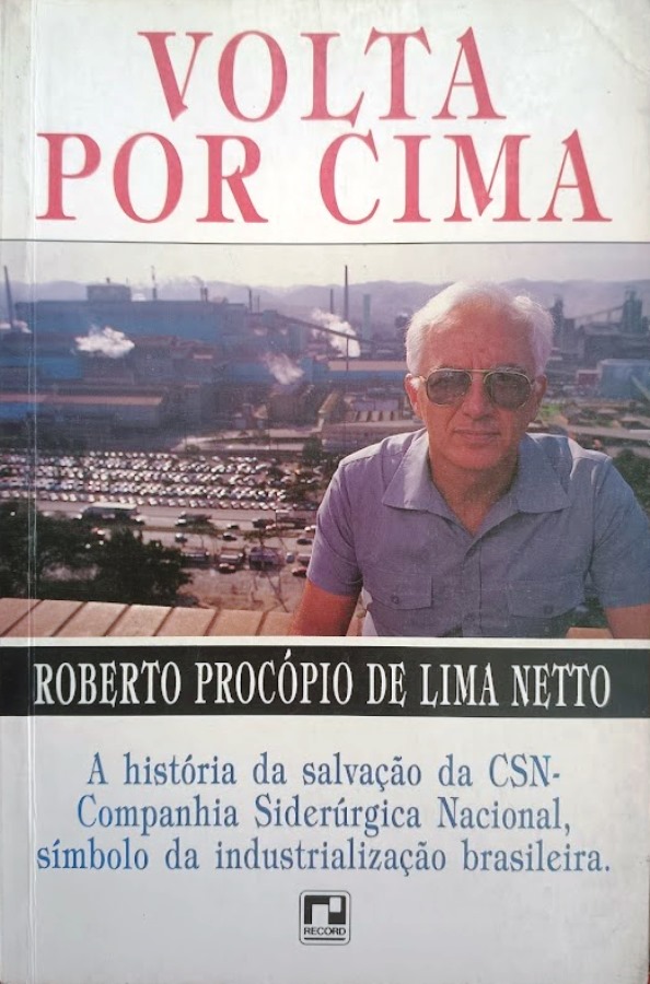 A Volta por cima: A História da Salvação da CSN: Companhia Siderúrgica Nacional - Roberto Procópio de Lima Netto