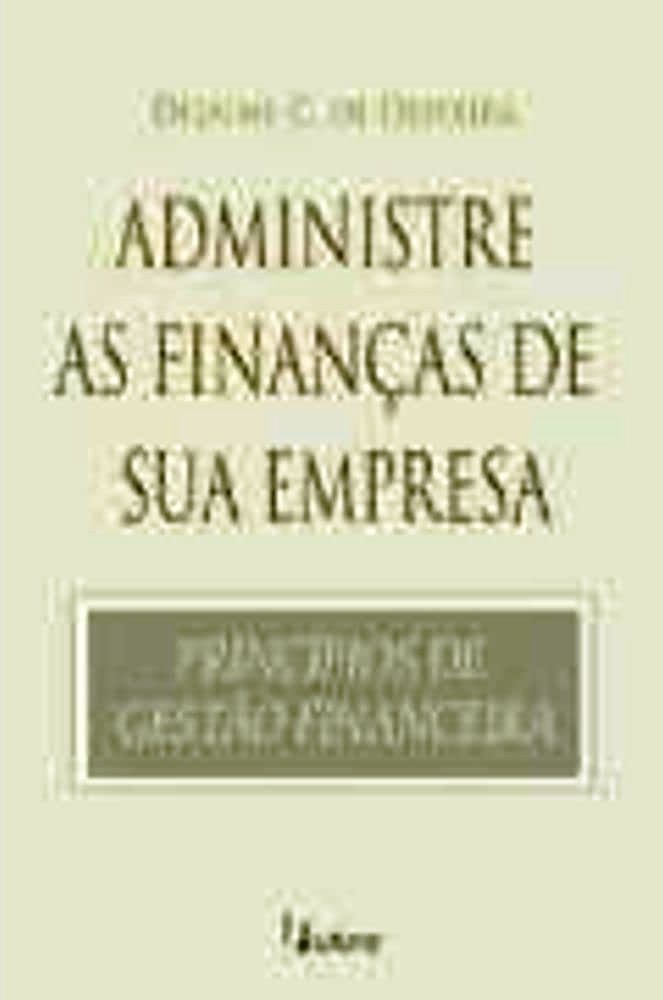 Administre as Finanças de sua Empresa - Dejaime C. de Oliveira