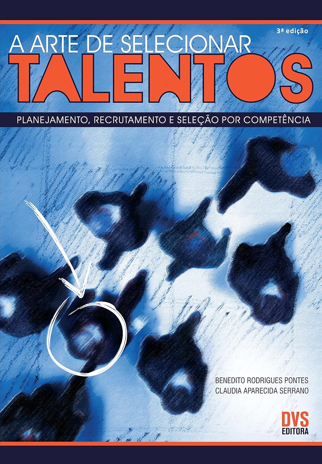 Arte de Selecionar Talentos - Planejamento, Recrutamento e Seleção - Benedito Rodrigues Pontes / Claudia Aparecida Serr