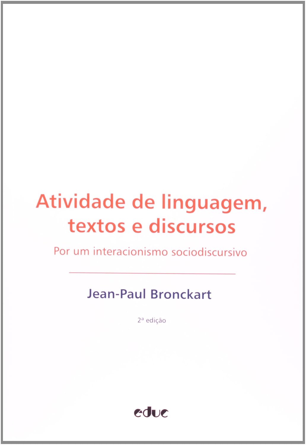Atividade de Linguagem, Textos e Discursos: Por um Interacionismo Sociodiscursivo - Jean-paul Bronckart