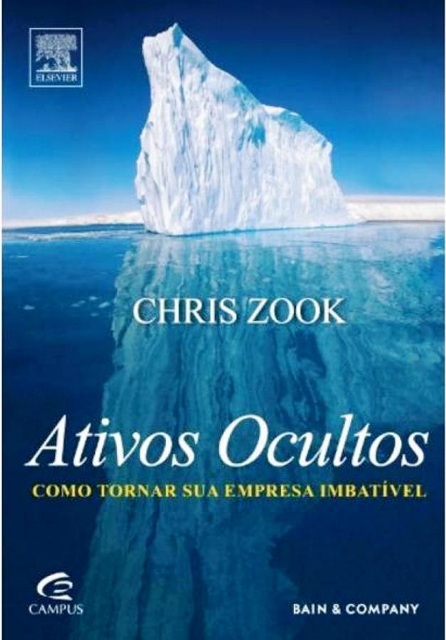 Ativos Ocultos - Como Tornar sua Empresa Imbativel - Chris Zook