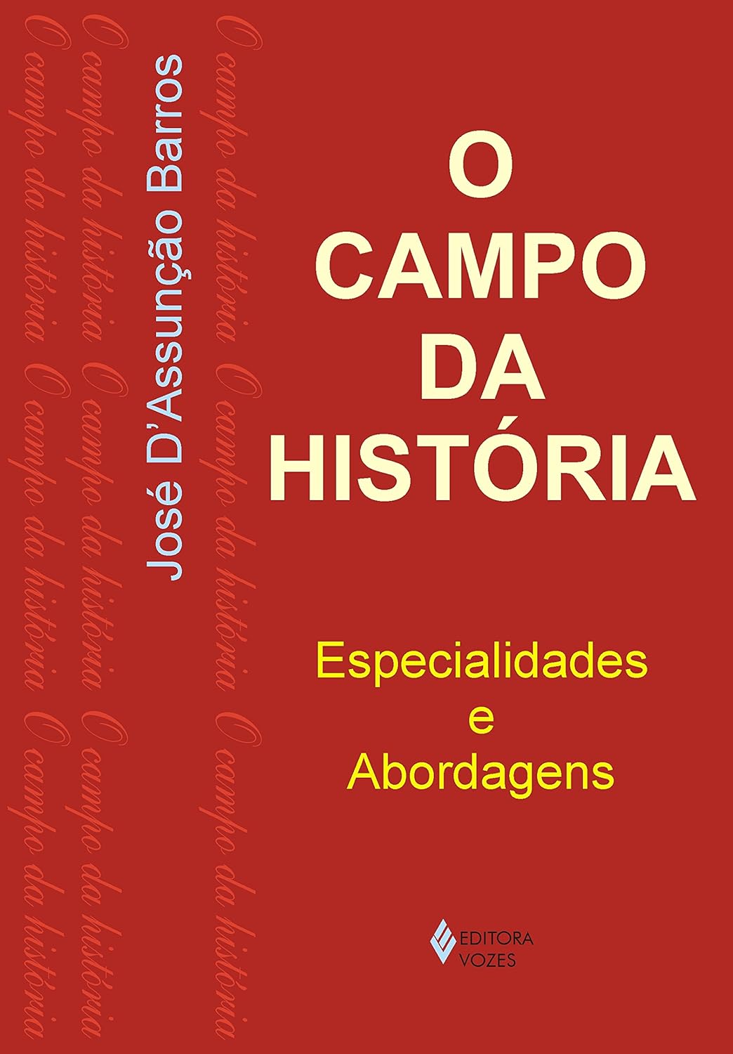Campo da História: Especialidades e Abordagens  - José D’assunção Barros