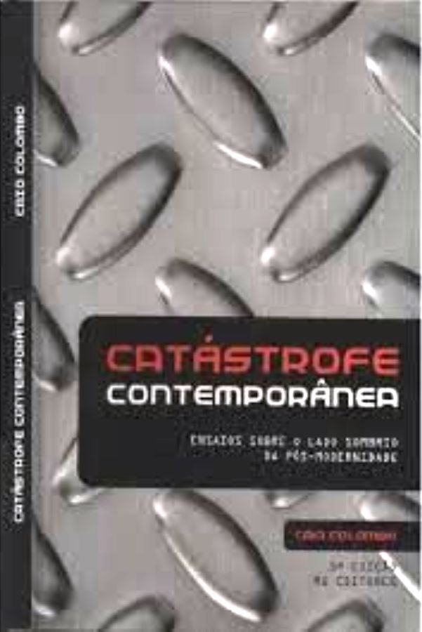 Catástrofe - Contemporânea: Ensaios sobre o lado sombrio da pós-modernidade - Caio Colombo