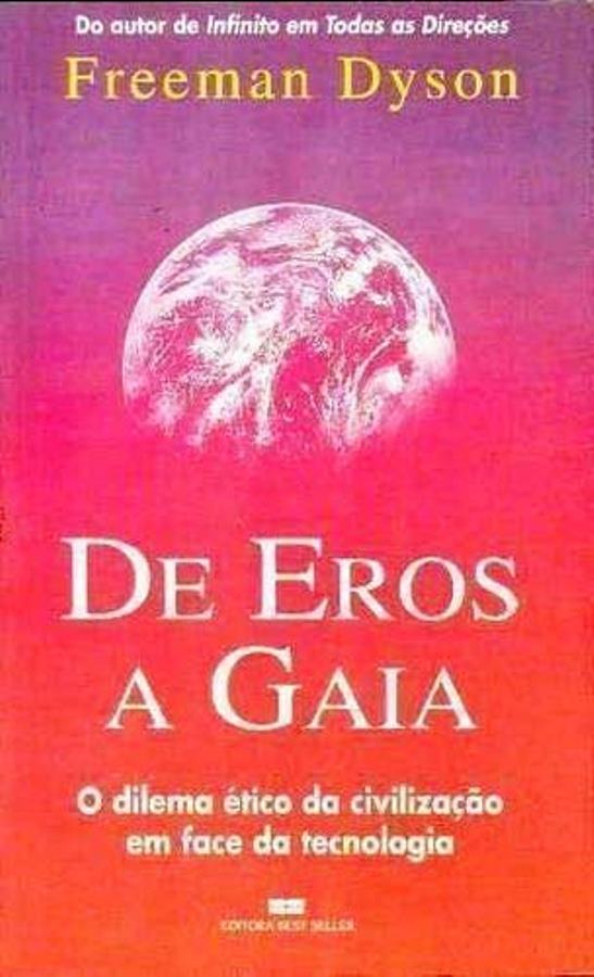 De Eros a Gaia: O Dilema Ético da Civilização em Face da Tecnologia - Freeman Dyson
