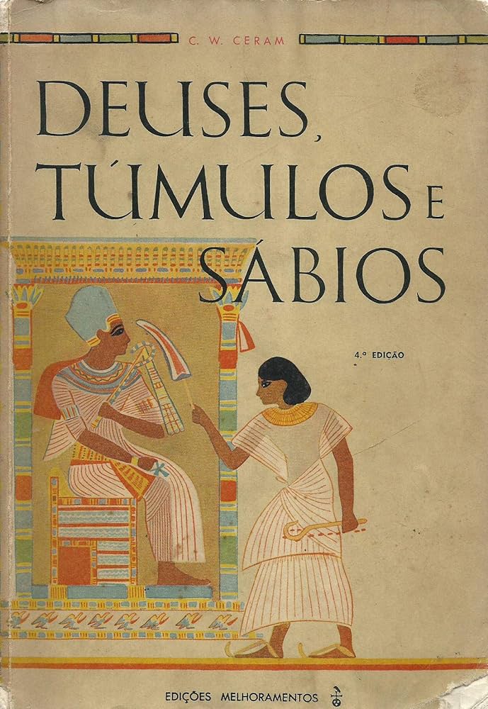 Deuses, Túmulos e Sábios: O Romance da Arqueologia - C.W. Ceram