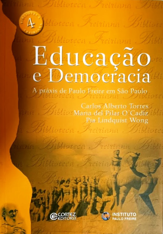 Educação e Democracia - A práxis de Paulo Freire em São paulo - Carlos Alberto Torres e Outros