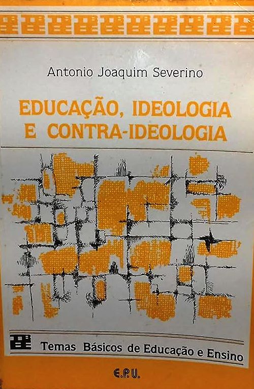 Educação, Ideologia e Contra-ideologia  - Antonio Joaquim Severino