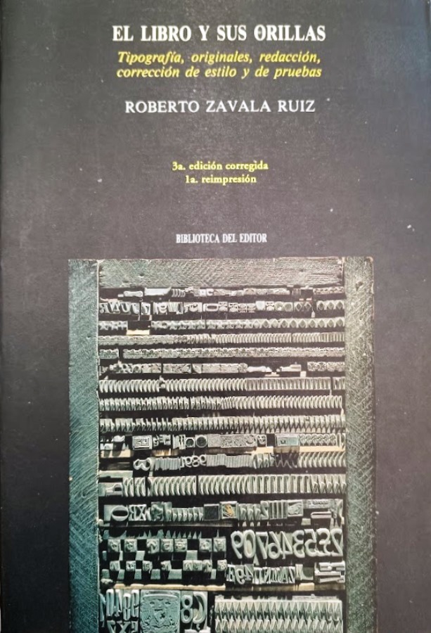 El libro y sus orillas: Tipografía, originales, redacción, corrección de estilo y de pruebas - Roberto Zavala Ruiz