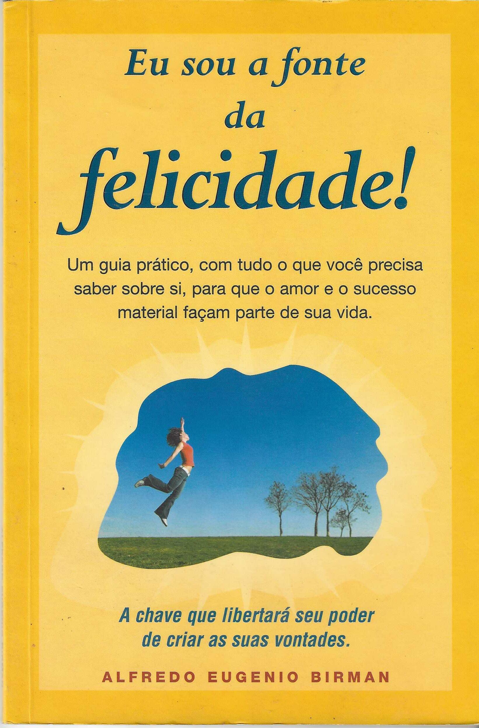 Eu Sou a Fonte da Felicidade! - Alfredo Eugenio Birman