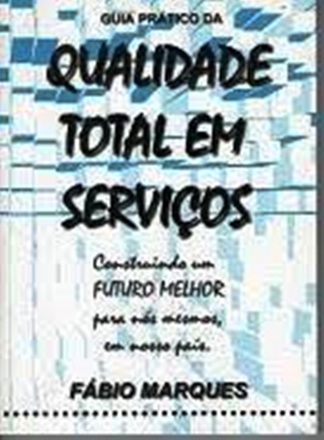 Guia Prático da Qualidade Total em Serviços - Fábio Aguiar Marques de Souza
