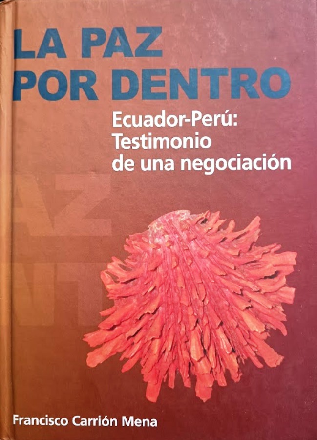 La Paz Por Dentro: Ecuador-Perú: Testimonio de una negociación - Francisco Carrión Mena