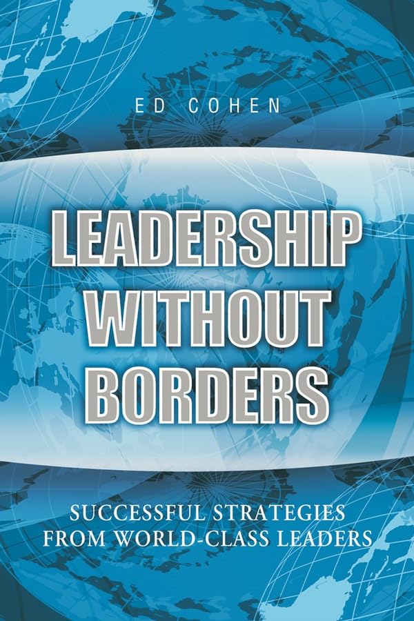 Leadership Without Borders: Successful Strategies from World–Class Leaders - Ed Cohen 