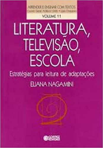 Literatura, televisão, escola: estratégias para leitura de adaptações - Eliana Nagamini 
