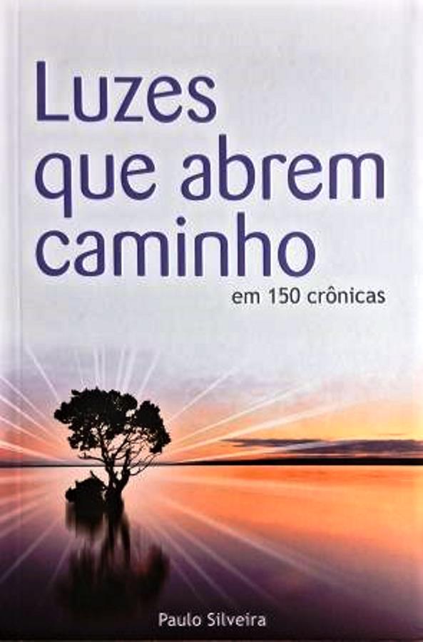 Luzes que Abrem Caminho - 150 Cronicas - Paulo Silveira