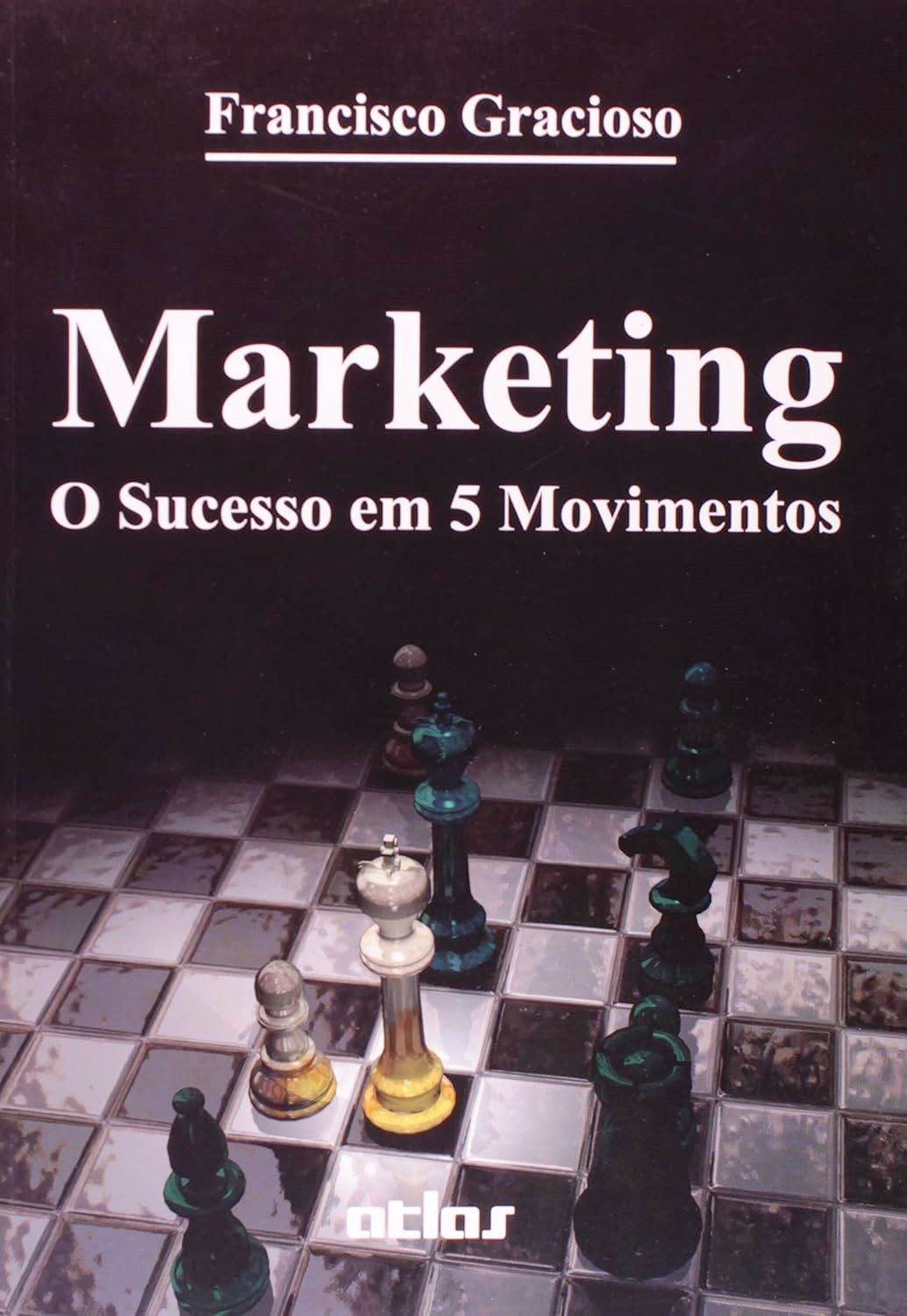 Marketing o Sucesso em 5 Movimentos - Francisco Gracioso